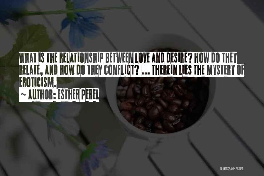 Esther Perel Quotes: What Is The Relationship Between Love And Desire? How Do They Relate, And How Do They Conflict? ... Therein Lies