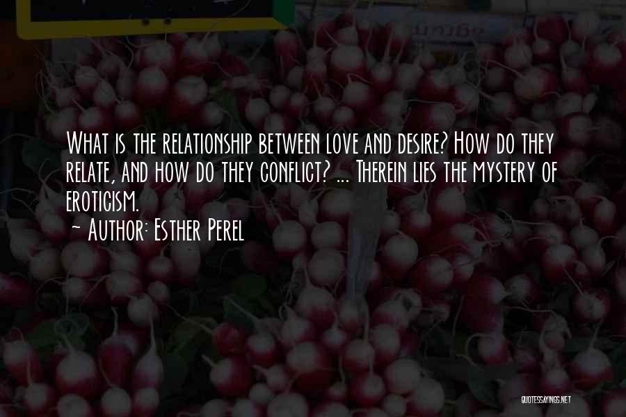 Esther Perel Quotes: What Is The Relationship Between Love And Desire? How Do They Relate, And How Do They Conflict? ... Therein Lies