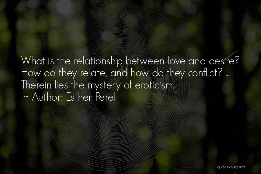 Esther Perel Quotes: What Is The Relationship Between Love And Desire? How Do They Relate, And How Do They Conflict? ... Therein Lies