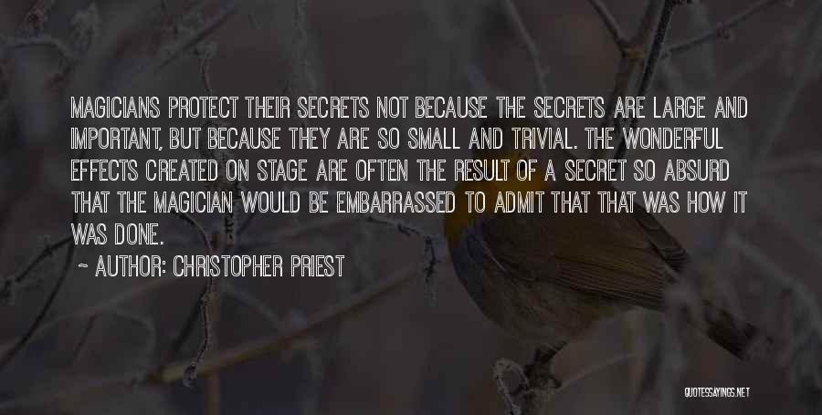 Christopher Priest Quotes: Magicians Protect Their Secrets Not Because The Secrets Are Large And Important, But Because They Are So Small And Trivial.