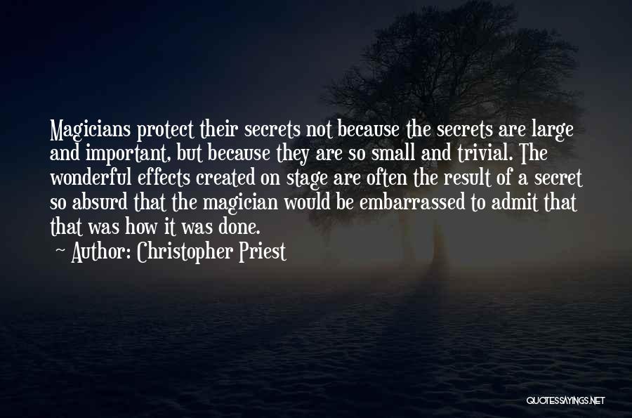 Christopher Priest Quotes: Magicians Protect Their Secrets Not Because The Secrets Are Large And Important, But Because They Are So Small And Trivial.