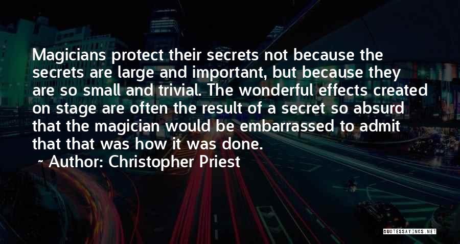 Christopher Priest Quotes: Magicians Protect Their Secrets Not Because The Secrets Are Large And Important, But Because They Are So Small And Trivial.