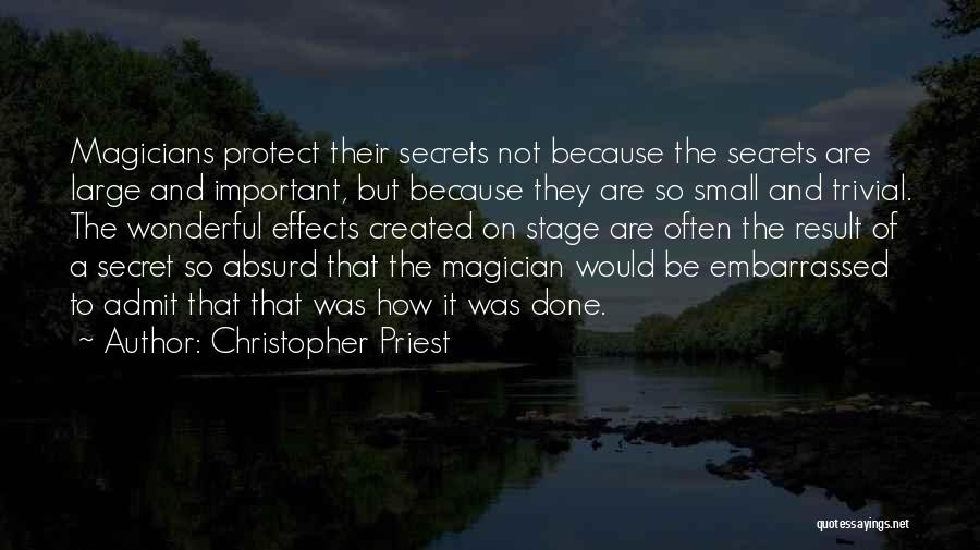 Christopher Priest Quotes: Magicians Protect Their Secrets Not Because The Secrets Are Large And Important, But Because They Are So Small And Trivial.