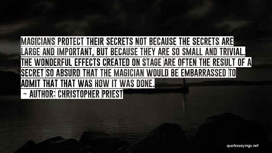 Christopher Priest Quotes: Magicians Protect Their Secrets Not Because The Secrets Are Large And Important, But Because They Are So Small And Trivial.