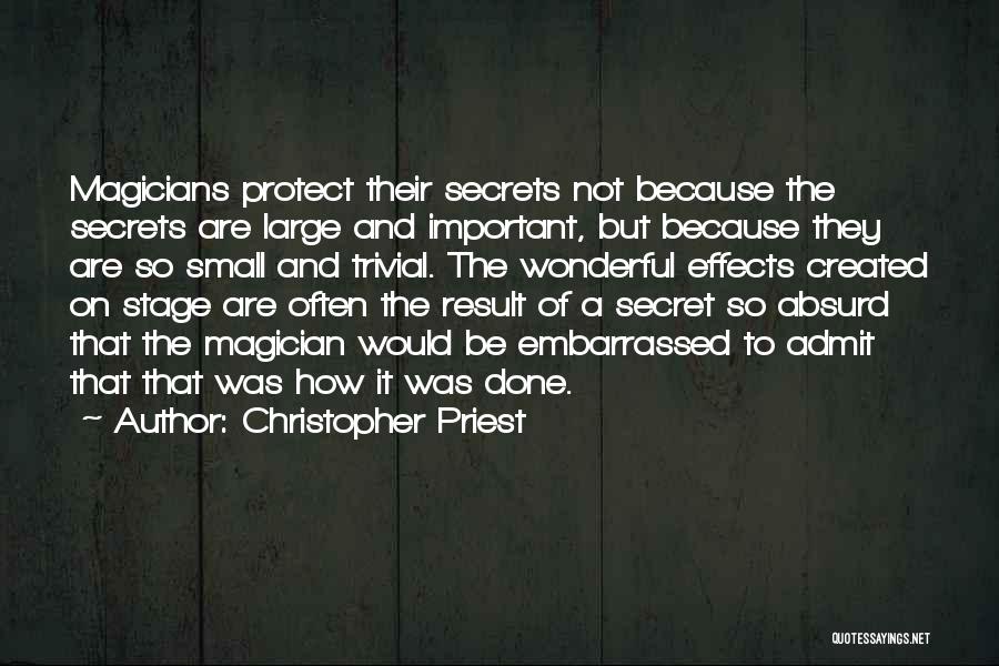 Christopher Priest Quotes: Magicians Protect Their Secrets Not Because The Secrets Are Large And Important, But Because They Are So Small And Trivial.