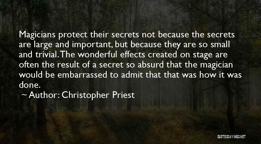 Christopher Priest Quotes: Magicians Protect Their Secrets Not Because The Secrets Are Large And Important, But Because They Are So Small And Trivial.