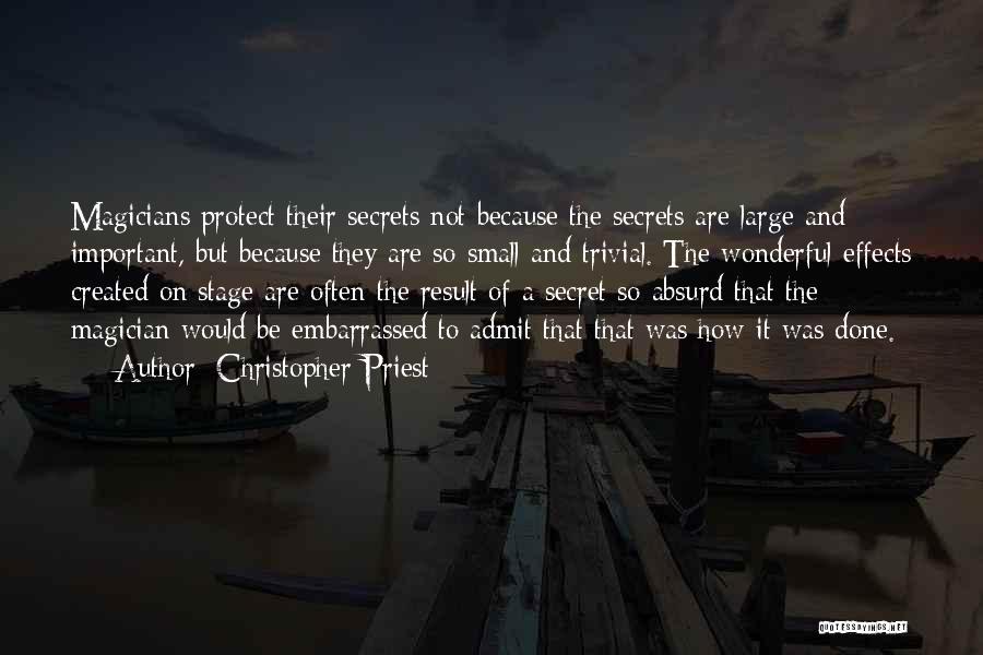 Christopher Priest Quotes: Magicians Protect Their Secrets Not Because The Secrets Are Large And Important, But Because They Are So Small And Trivial.