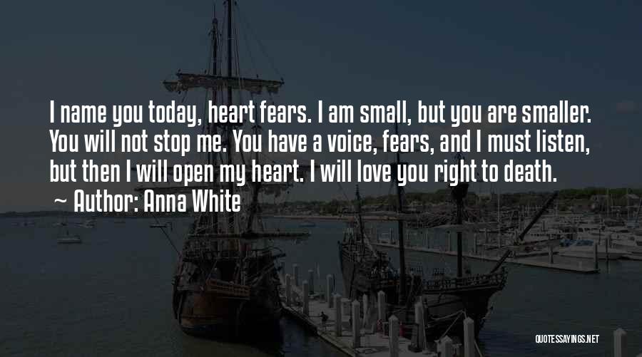 Anna White Quotes: I Name You Today, Heart Fears. I Am Small, But You Are Smaller. You Will Not Stop Me. You Have