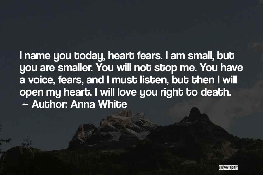 Anna White Quotes: I Name You Today, Heart Fears. I Am Small, But You Are Smaller. You Will Not Stop Me. You Have