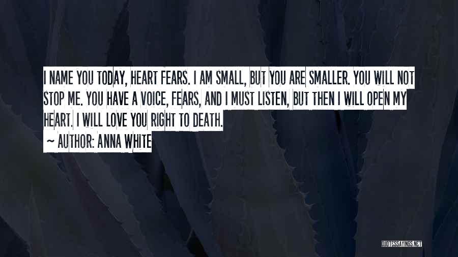 Anna White Quotes: I Name You Today, Heart Fears. I Am Small, But You Are Smaller. You Will Not Stop Me. You Have