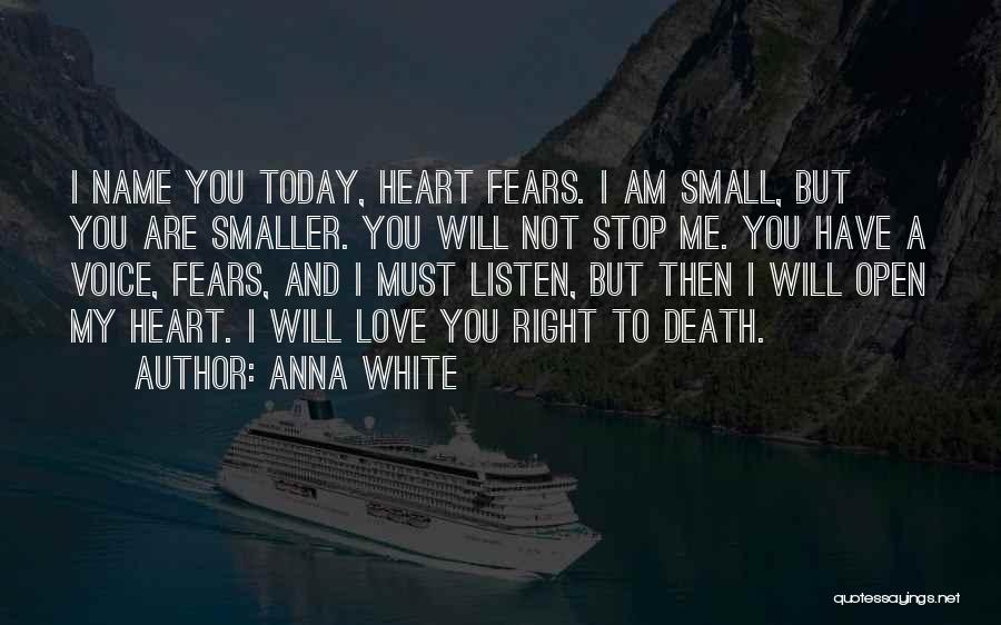 Anna White Quotes: I Name You Today, Heart Fears. I Am Small, But You Are Smaller. You Will Not Stop Me. You Have