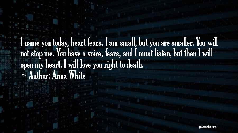 Anna White Quotes: I Name You Today, Heart Fears. I Am Small, But You Are Smaller. You Will Not Stop Me. You Have