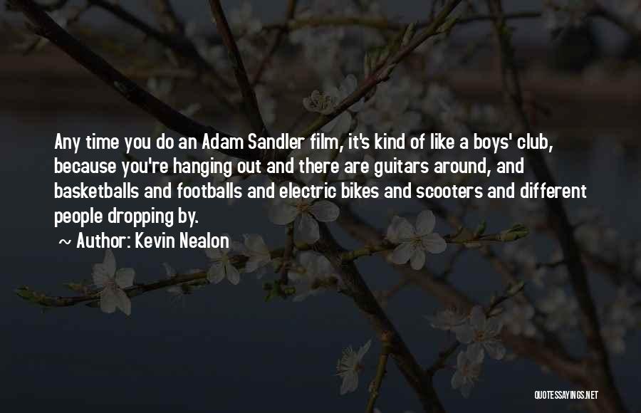 Kevin Nealon Quotes: Any Time You Do An Adam Sandler Film, It's Kind Of Like A Boys' Club, Because You're Hanging Out And