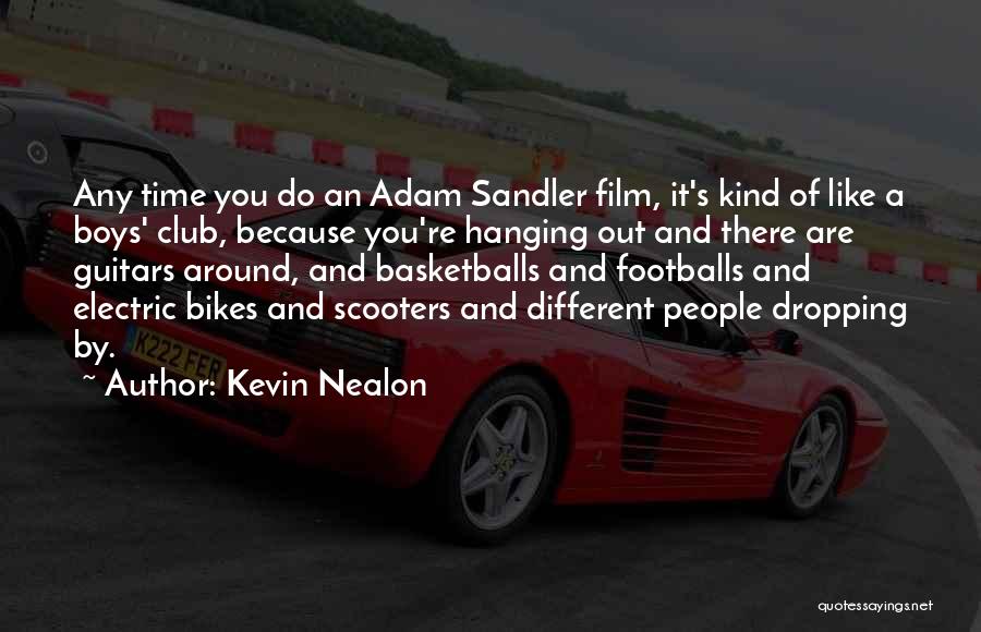 Kevin Nealon Quotes: Any Time You Do An Adam Sandler Film, It's Kind Of Like A Boys' Club, Because You're Hanging Out And