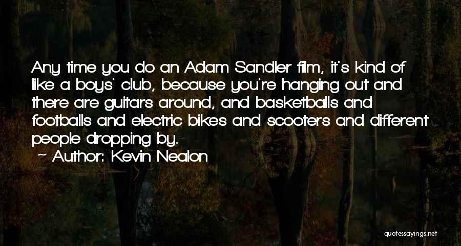 Kevin Nealon Quotes: Any Time You Do An Adam Sandler Film, It's Kind Of Like A Boys' Club, Because You're Hanging Out And