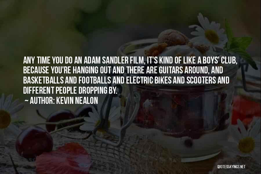 Kevin Nealon Quotes: Any Time You Do An Adam Sandler Film, It's Kind Of Like A Boys' Club, Because You're Hanging Out And