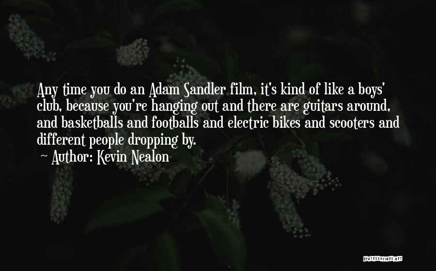 Kevin Nealon Quotes: Any Time You Do An Adam Sandler Film, It's Kind Of Like A Boys' Club, Because You're Hanging Out And