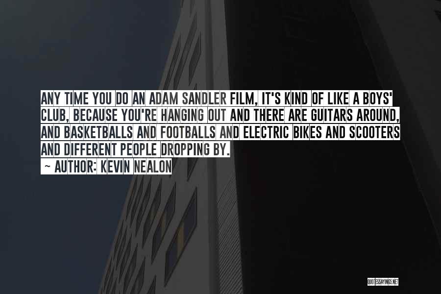 Kevin Nealon Quotes: Any Time You Do An Adam Sandler Film, It's Kind Of Like A Boys' Club, Because You're Hanging Out And