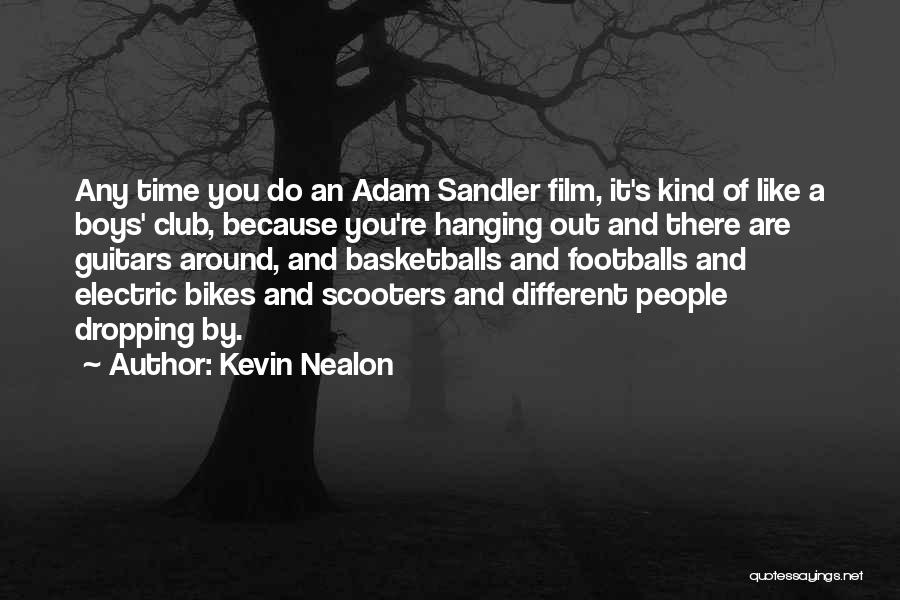 Kevin Nealon Quotes: Any Time You Do An Adam Sandler Film, It's Kind Of Like A Boys' Club, Because You're Hanging Out And