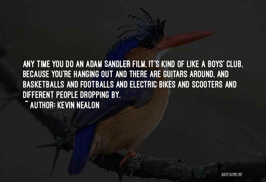 Kevin Nealon Quotes: Any Time You Do An Adam Sandler Film, It's Kind Of Like A Boys' Club, Because You're Hanging Out And