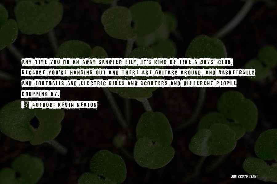 Kevin Nealon Quotes: Any Time You Do An Adam Sandler Film, It's Kind Of Like A Boys' Club, Because You're Hanging Out And