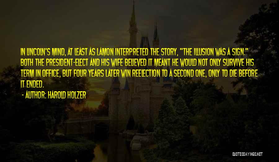 Harold Holzer Quotes: In Lincoln's Mind, At Least As Lamon Interpreted The Story, The Illusion Was A Sign. Both The President-elect And His