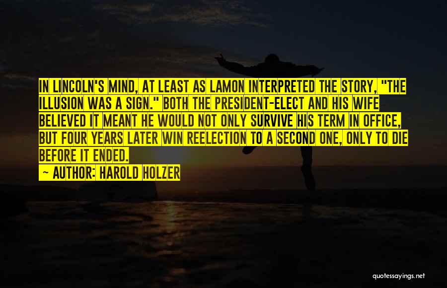 Harold Holzer Quotes: In Lincoln's Mind, At Least As Lamon Interpreted The Story, The Illusion Was A Sign. Both The President-elect And His