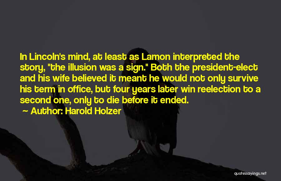 Harold Holzer Quotes: In Lincoln's Mind, At Least As Lamon Interpreted The Story, The Illusion Was A Sign. Both The President-elect And His