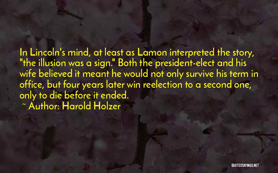 Harold Holzer Quotes: In Lincoln's Mind, At Least As Lamon Interpreted The Story, The Illusion Was A Sign. Both The President-elect And His