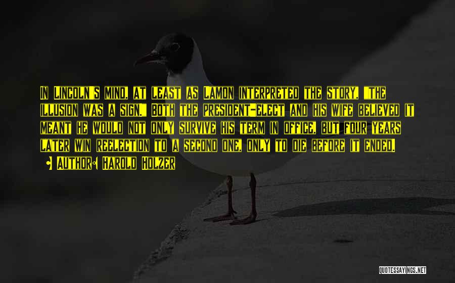 Harold Holzer Quotes: In Lincoln's Mind, At Least As Lamon Interpreted The Story, The Illusion Was A Sign. Both The President-elect And His