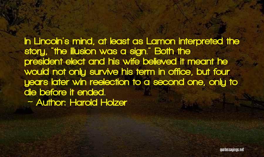 Harold Holzer Quotes: In Lincoln's Mind, At Least As Lamon Interpreted The Story, The Illusion Was A Sign. Both The President-elect And His