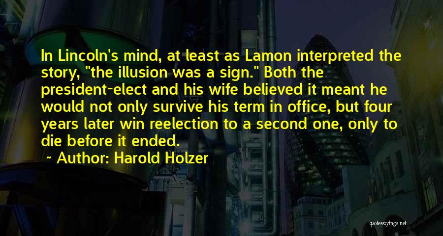 Harold Holzer Quotes: In Lincoln's Mind, At Least As Lamon Interpreted The Story, The Illusion Was A Sign. Both The President-elect And His