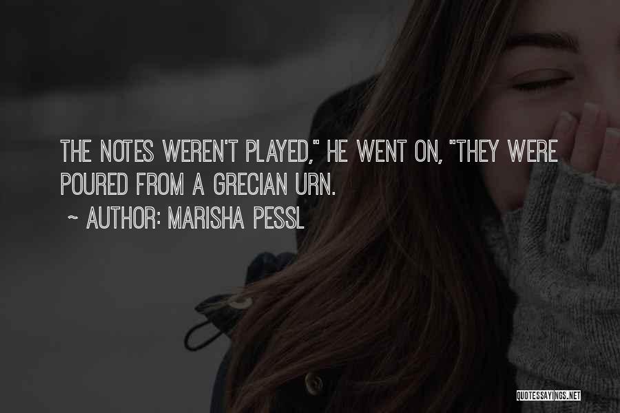Marisha Pessl Quotes: The Notes Weren't Played, He Went On, They Were Poured From A Grecian Urn.
