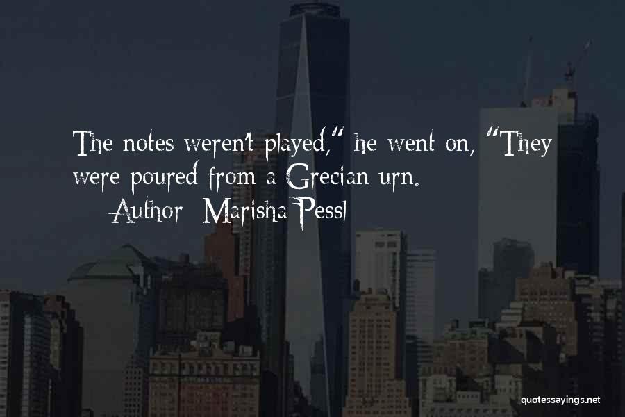 Marisha Pessl Quotes: The Notes Weren't Played, He Went On, They Were Poured From A Grecian Urn.
