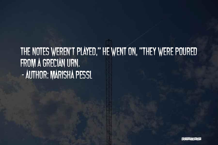 Marisha Pessl Quotes: The Notes Weren't Played, He Went On, They Were Poured From A Grecian Urn.