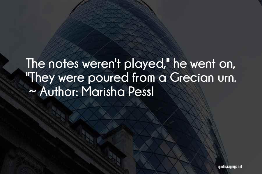 Marisha Pessl Quotes: The Notes Weren't Played, He Went On, They Were Poured From A Grecian Urn.
