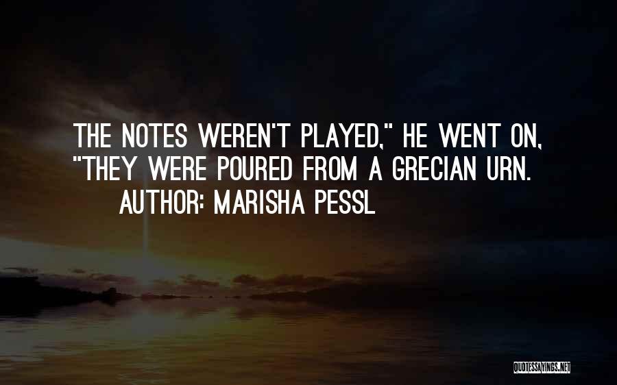 Marisha Pessl Quotes: The Notes Weren't Played, He Went On, They Were Poured From A Grecian Urn.