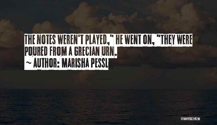 Marisha Pessl Quotes: The Notes Weren't Played, He Went On, They Were Poured From A Grecian Urn.