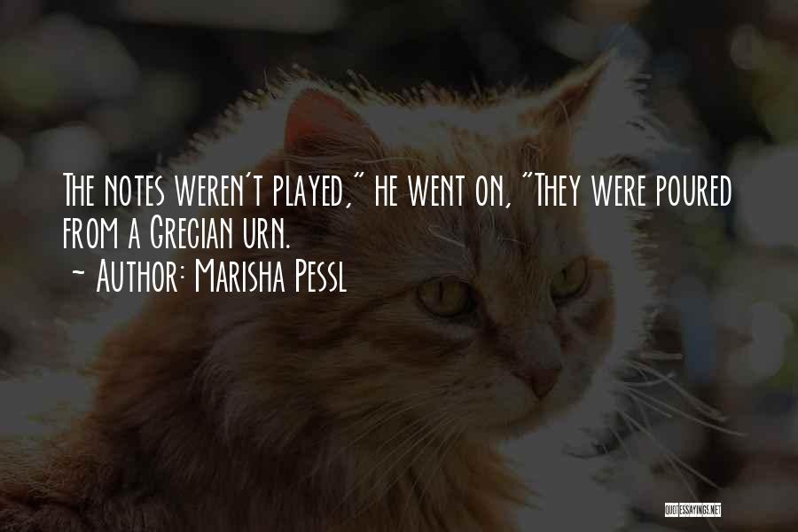 Marisha Pessl Quotes: The Notes Weren't Played, He Went On, They Were Poured From A Grecian Urn.