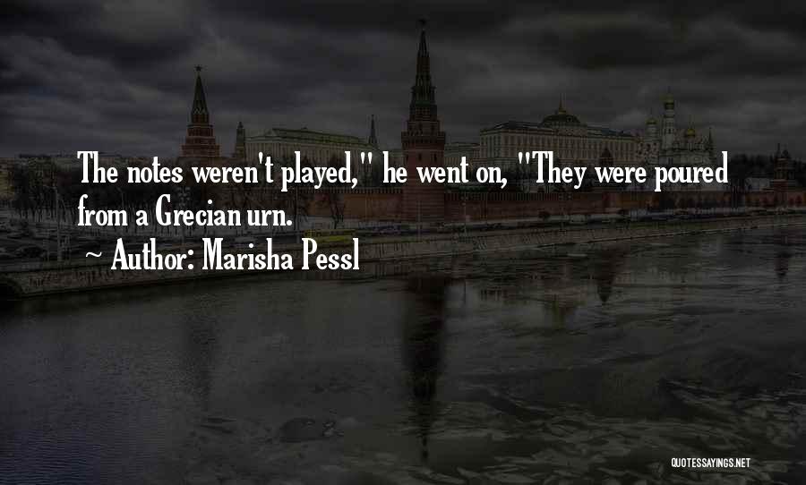 Marisha Pessl Quotes: The Notes Weren't Played, He Went On, They Were Poured From A Grecian Urn.