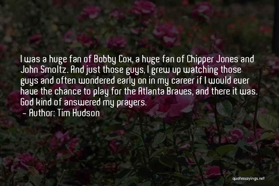 Tim Hudson Quotes: I Was A Huge Fan Of Bobby Cox, A Huge Fan Of Chipper Jones And John Smoltz. And Just Those