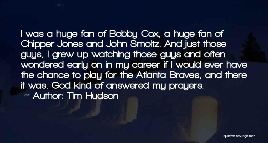 Tim Hudson Quotes: I Was A Huge Fan Of Bobby Cox, A Huge Fan Of Chipper Jones And John Smoltz. And Just Those