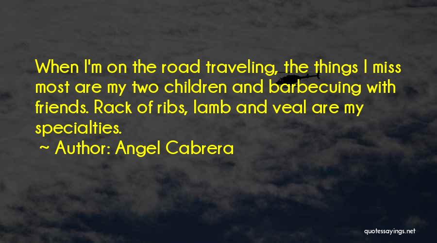 Angel Cabrera Quotes: When I'm On The Road Traveling, The Things I Miss Most Are My Two Children And Barbecuing With Friends. Rack