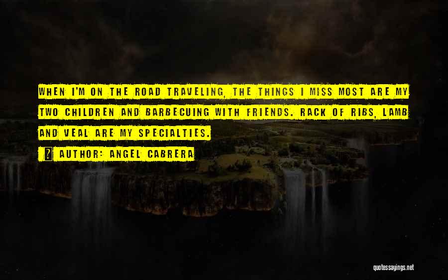 Angel Cabrera Quotes: When I'm On The Road Traveling, The Things I Miss Most Are My Two Children And Barbecuing With Friends. Rack