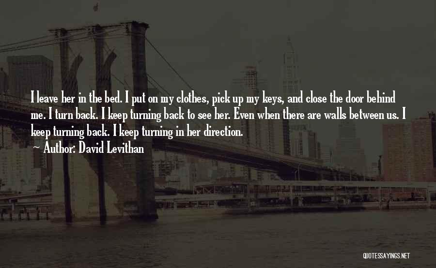 David Levithan Quotes: I Leave Her In The Bed. I Put On My Clothes, Pick Up My Keys, And Close The Door Behind