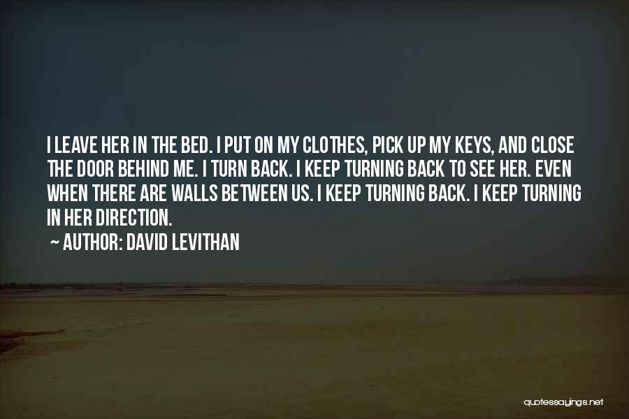 David Levithan Quotes: I Leave Her In The Bed. I Put On My Clothes, Pick Up My Keys, And Close The Door Behind