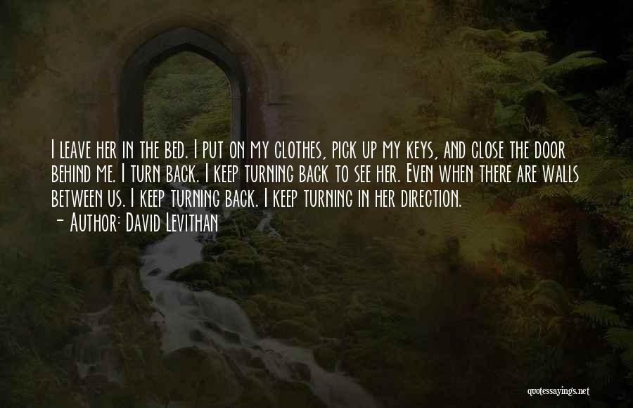 David Levithan Quotes: I Leave Her In The Bed. I Put On My Clothes, Pick Up My Keys, And Close The Door Behind