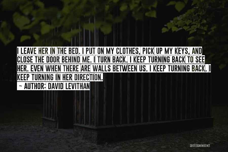 David Levithan Quotes: I Leave Her In The Bed. I Put On My Clothes, Pick Up My Keys, And Close The Door Behind