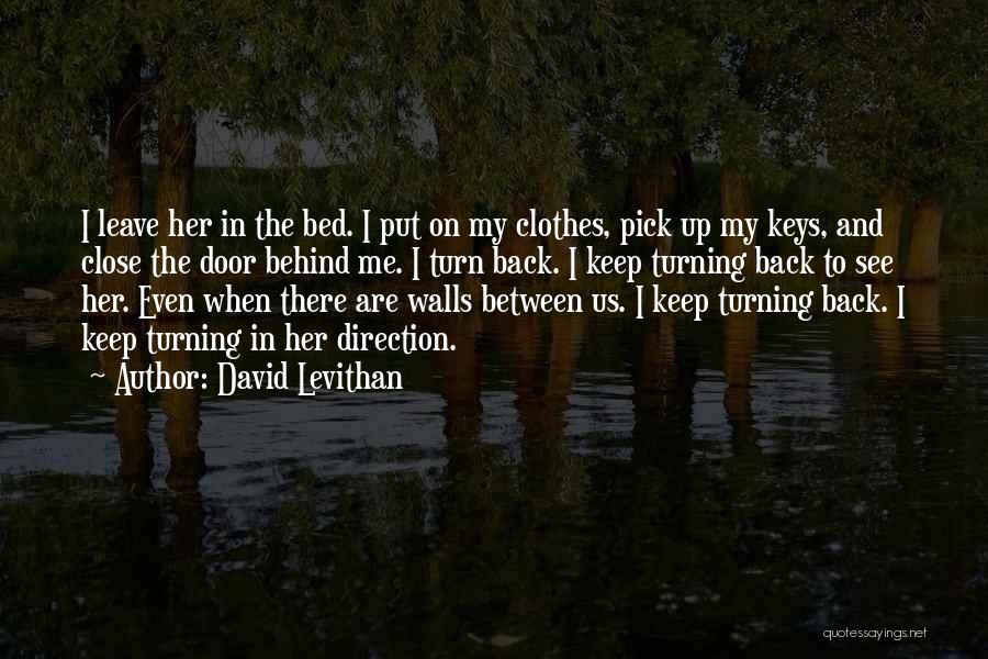 David Levithan Quotes: I Leave Her In The Bed. I Put On My Clothes, Pick Up My Keys, And Close The Door Behind