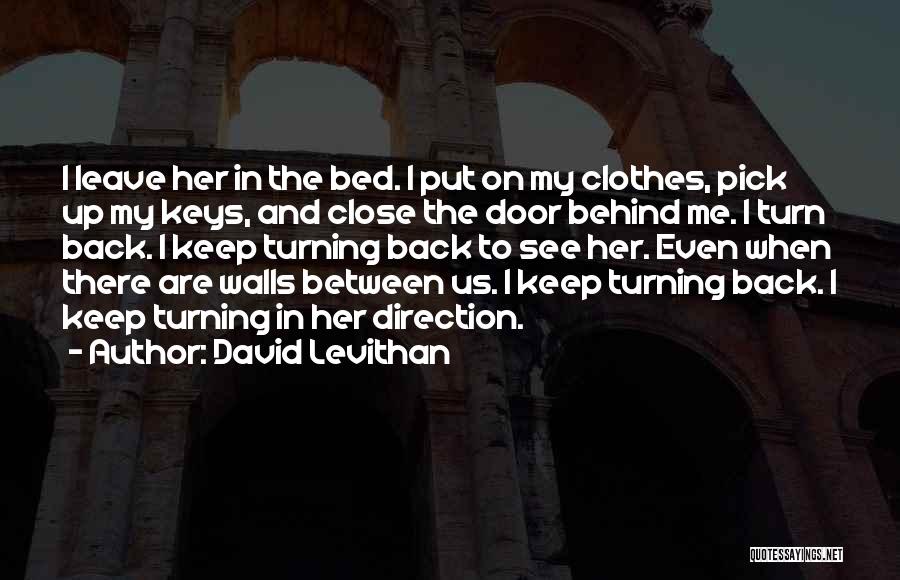 David Levithan Quotes: I Leave Her In The Bed. I Put On My Clothes, Pick Up My Keys, And Close The Door Behind
